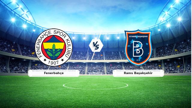 Fenerbahçe – Rams Başakşehir Maçı Ne Zaman, Saat Kaçta ve Hangi Kanalda?
